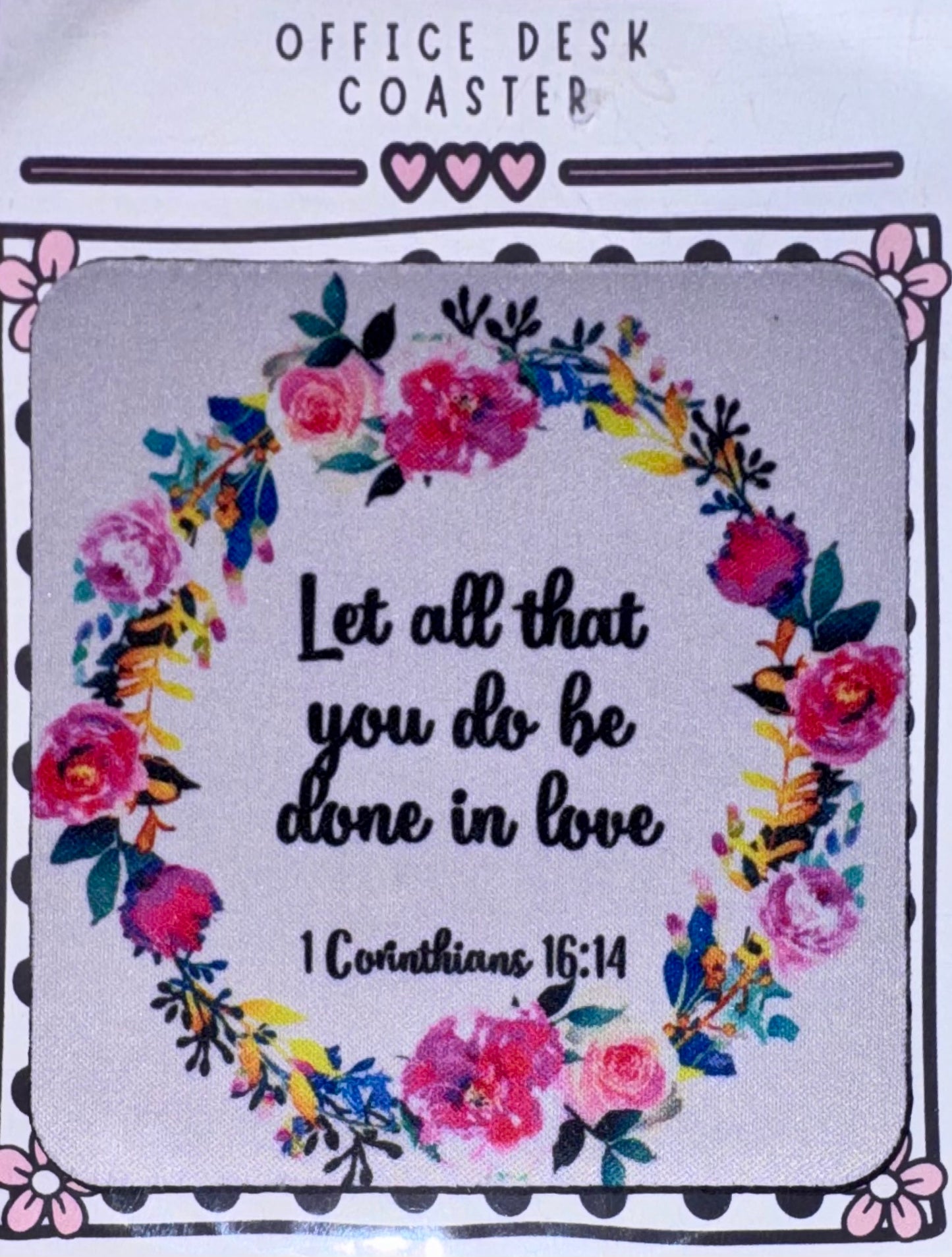 Let All That You Do Be Done in Love Floral Desk Coaster