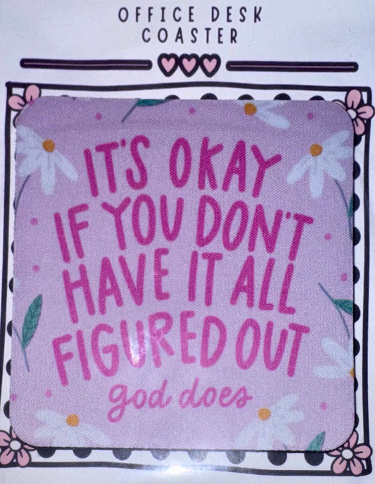 It’s Okay If You Don’t Have It All Figured Out Desk Coaster